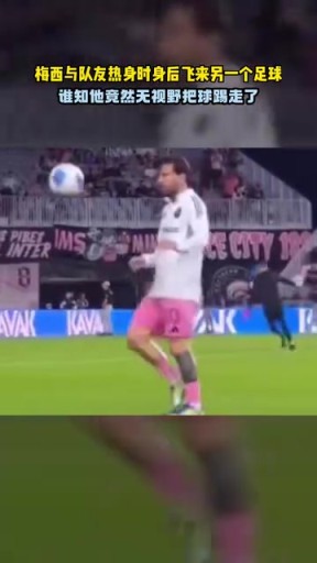 自在极意！还说你不是外星人？梅西热身时无视野踢走飞来的足球！